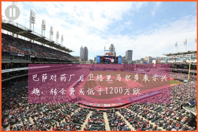 巴萨对药厂后卫格里马尔多表示兴趣，转会费或低于1200万欧